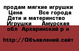 продам мягкие игрушки › Цена ­ 20 - Все города Дети и материнство » Игрушки   . Амурская обл.,Архаринский р-н